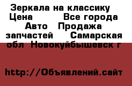 Зеркала на классику › Цена ­ 300 - Все города Авто » Продажа запчастей   . Самарская обл.,Новокуйбышевск г.